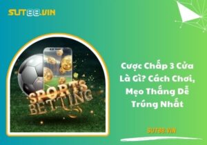Cược chấp 3 cửa là gì? Cách chơi, mẹo thắng dễ trúng nhất