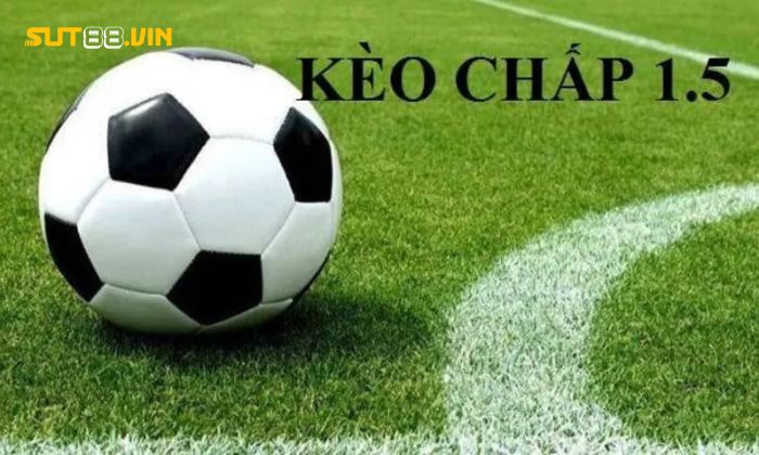 Tìm hiểu về kèo chấp 1.5