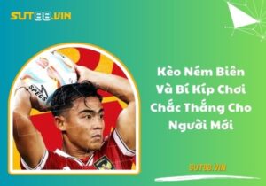 Kèo ném biên và bí kíp chơi chắc thắng cho người mới