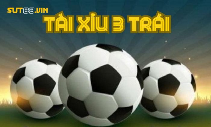 Kèo tài xỉu 3 trái là gì